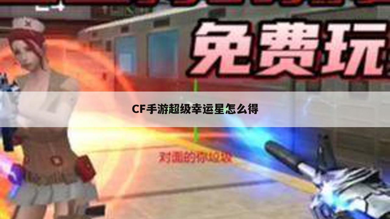 CF手游超级幸运星怎么得