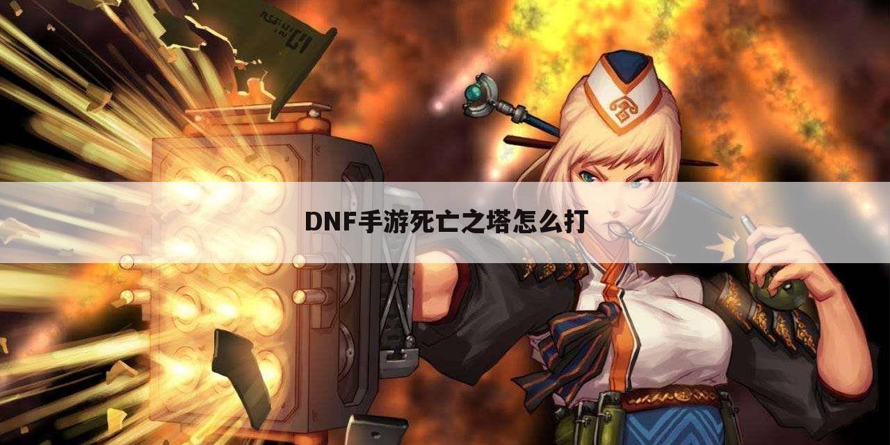 DNF手游死亡之塔怎么打