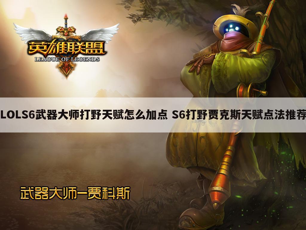 LOLS6武器大师打野天赋怎么加点 S6打野贾克斯天赋点法推荐