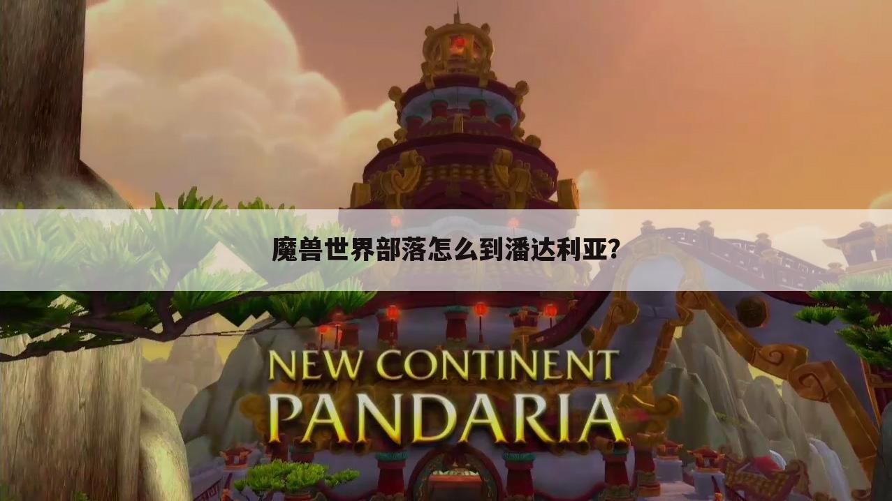 魔兽世界部落怎么到潘达利亚?