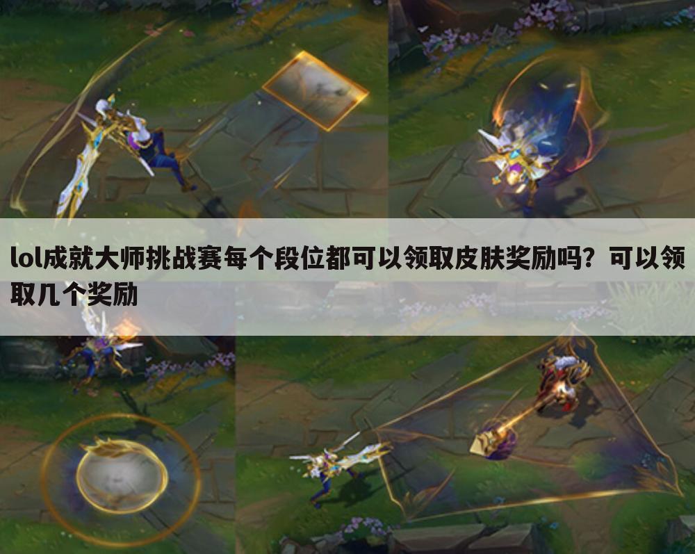 lol成就大师挑战赛每个段位都可以领取皮肤奖励吗?可以领取几个奖励