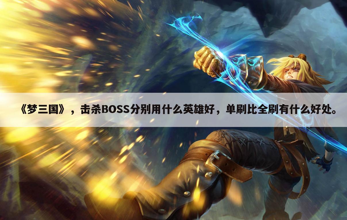 《梦三国》,击杀BOSS分别用什么英雄好,单刷比全刷有什么好处。