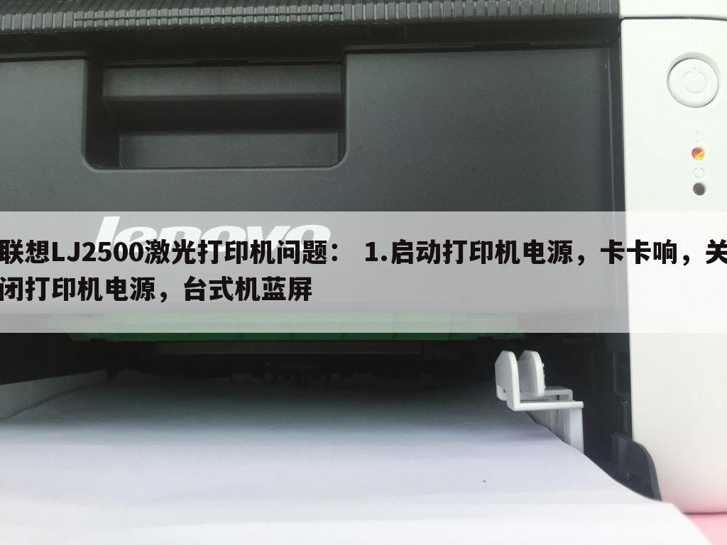 联想LJ2500激光打印机问题: 1.启动打印机电源,卡卡响,关闭打印机电源,台式机蓝屏