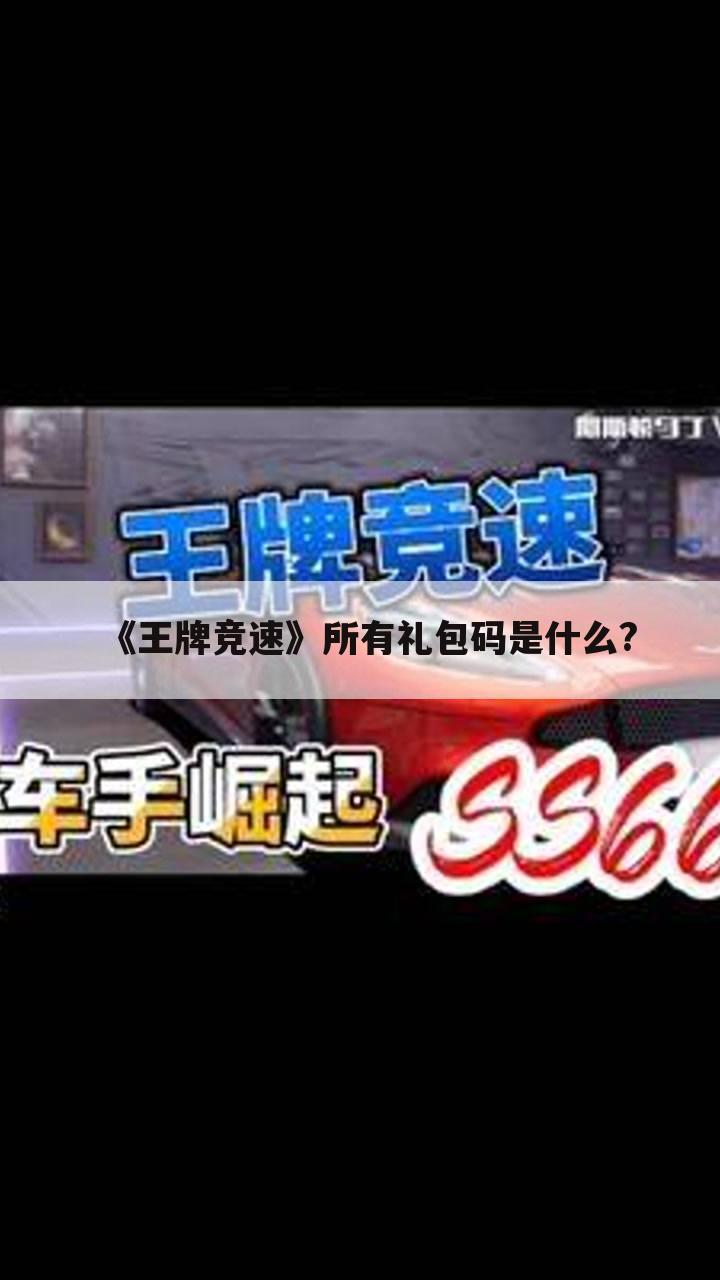 《王牌竞速》所有礼包码是什么?