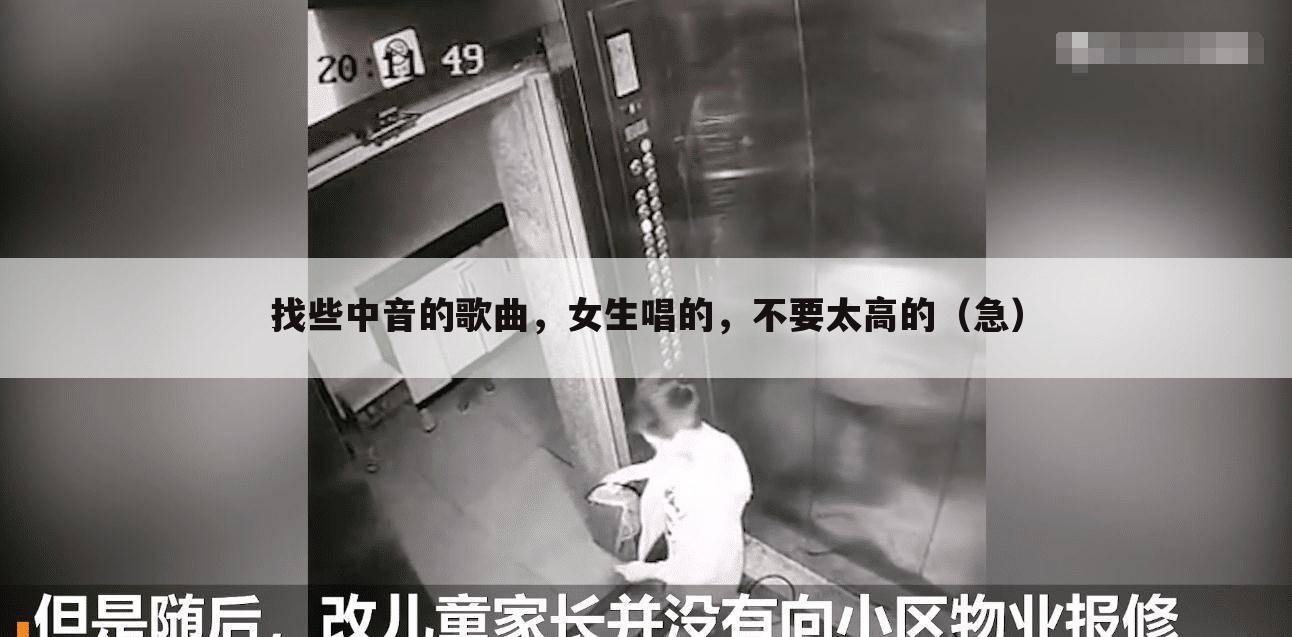 找些中音的歌曲,女生唱的,不要太高的(急)