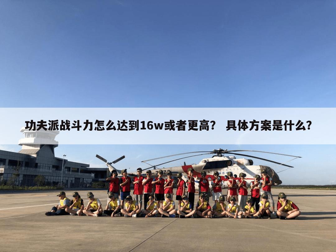 功夫派战斗力怎么达到16w或者更高? 具体方案是什么?