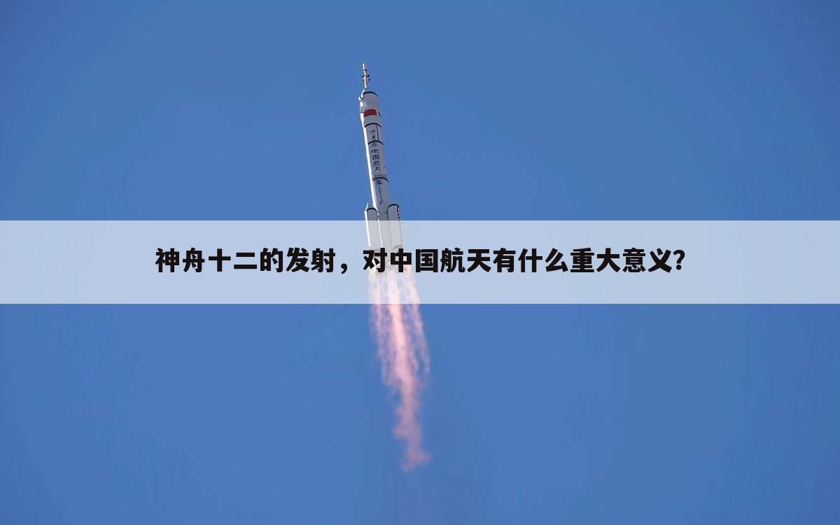 神舟十二的发射,对中国航天有什么重大意义?