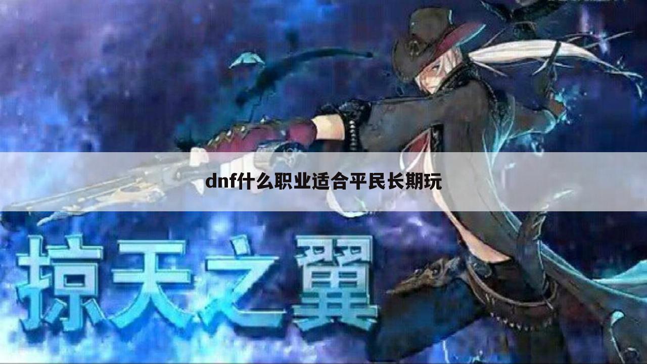 dnf什么职业适合平民长期玩