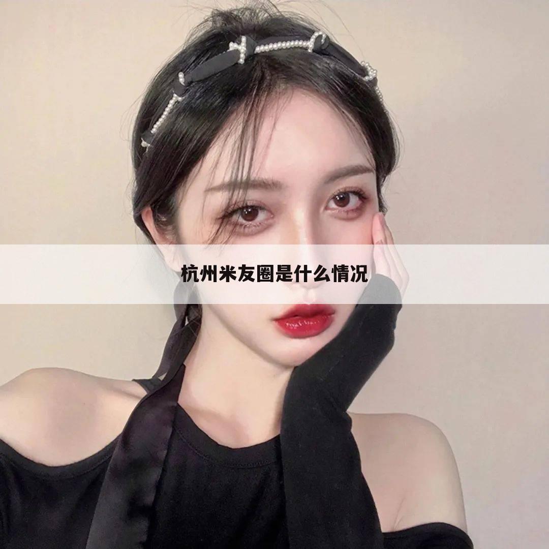 杭州米友圈是什么情况