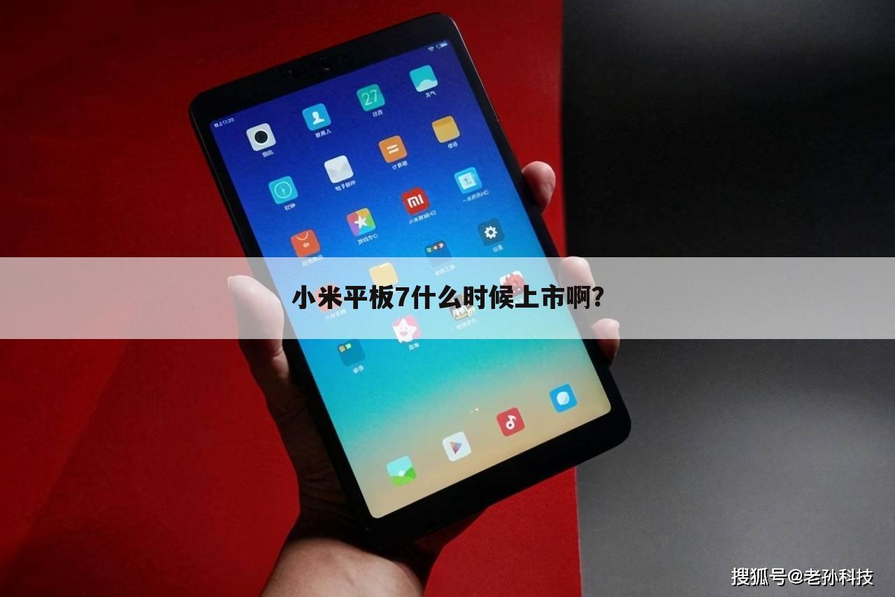 小米平板7什么时候上市啊?
