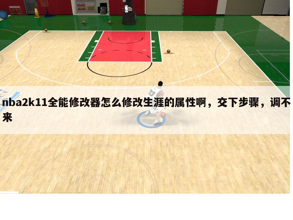 nba2k11全能修改器怎么修改生涯的属性啊,交下步骤,调不来