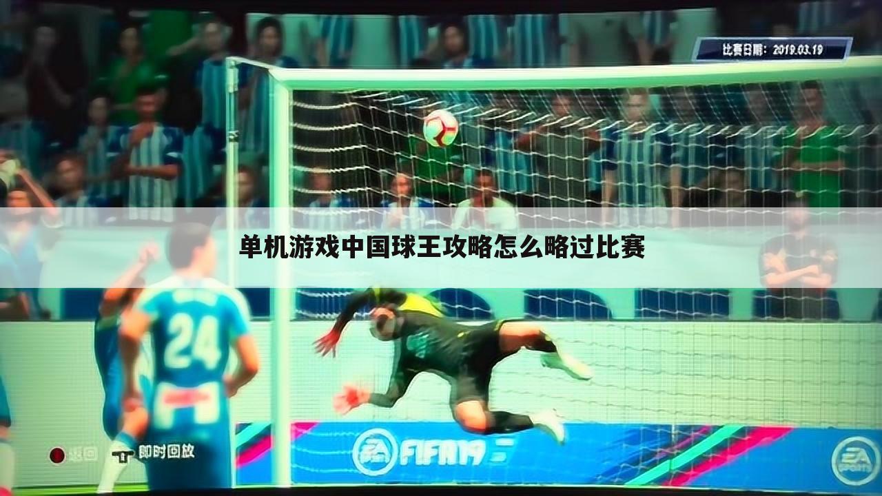 单机游戏中国球王攻略怎么略过比赛