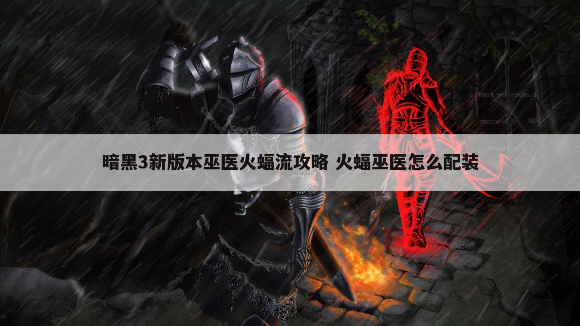 暗黑3新版本巫医火蝠流攻略 火蝠巫医怎么配装