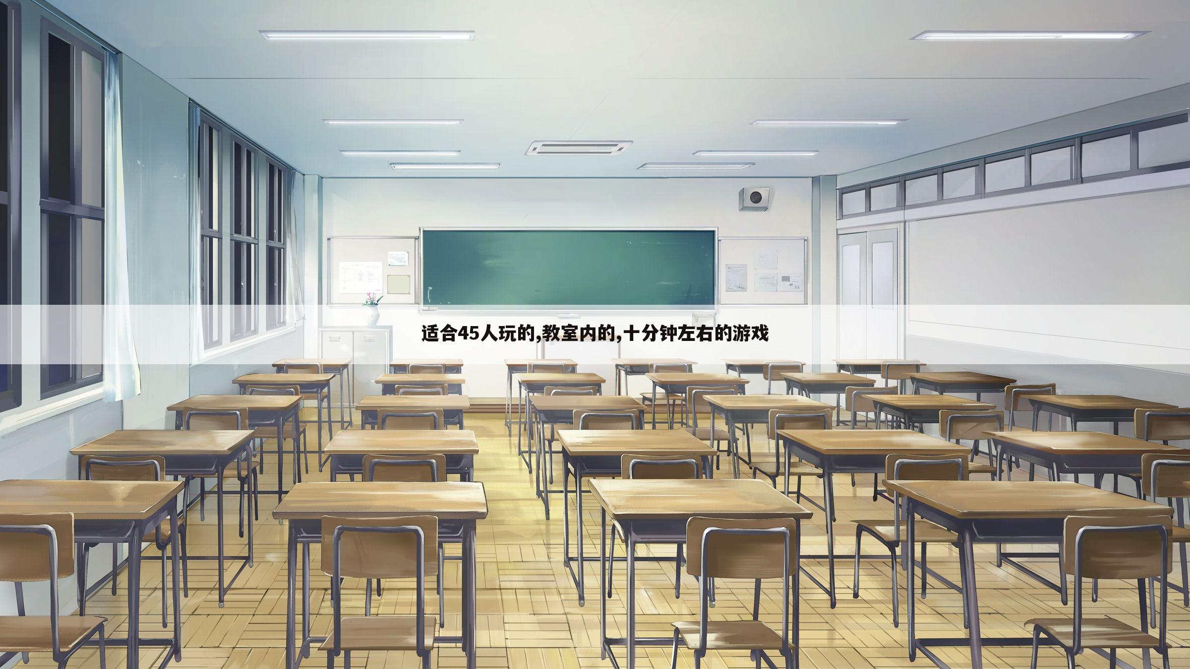 适合45人玩的,教室内的,十分钟左右的游戏