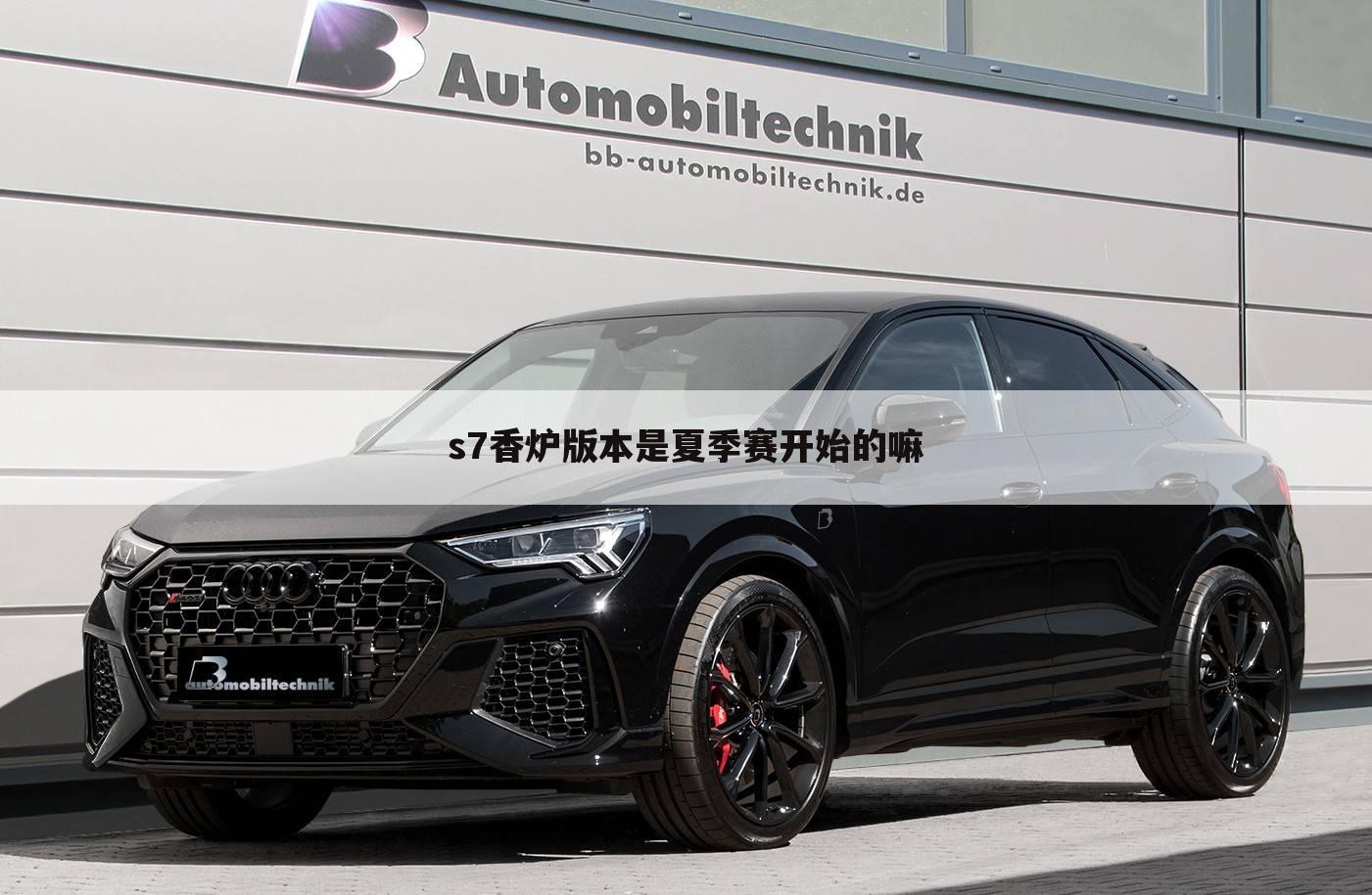 s7香炉版本是夏季赛开始的嘛