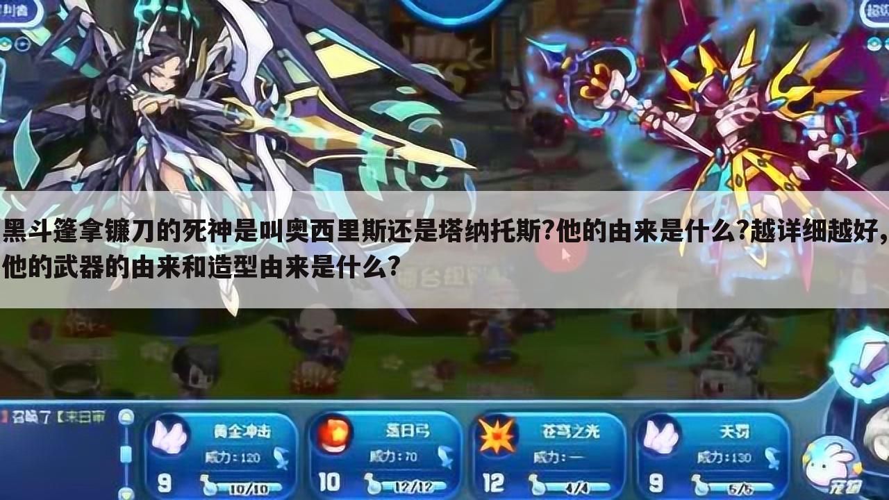 黑斗篷拿镰刀的死神是叫奥西里斯还是塔纳托斯?他的由来是什么?越详细越好,他的武器的由来和造型由来是什么?
