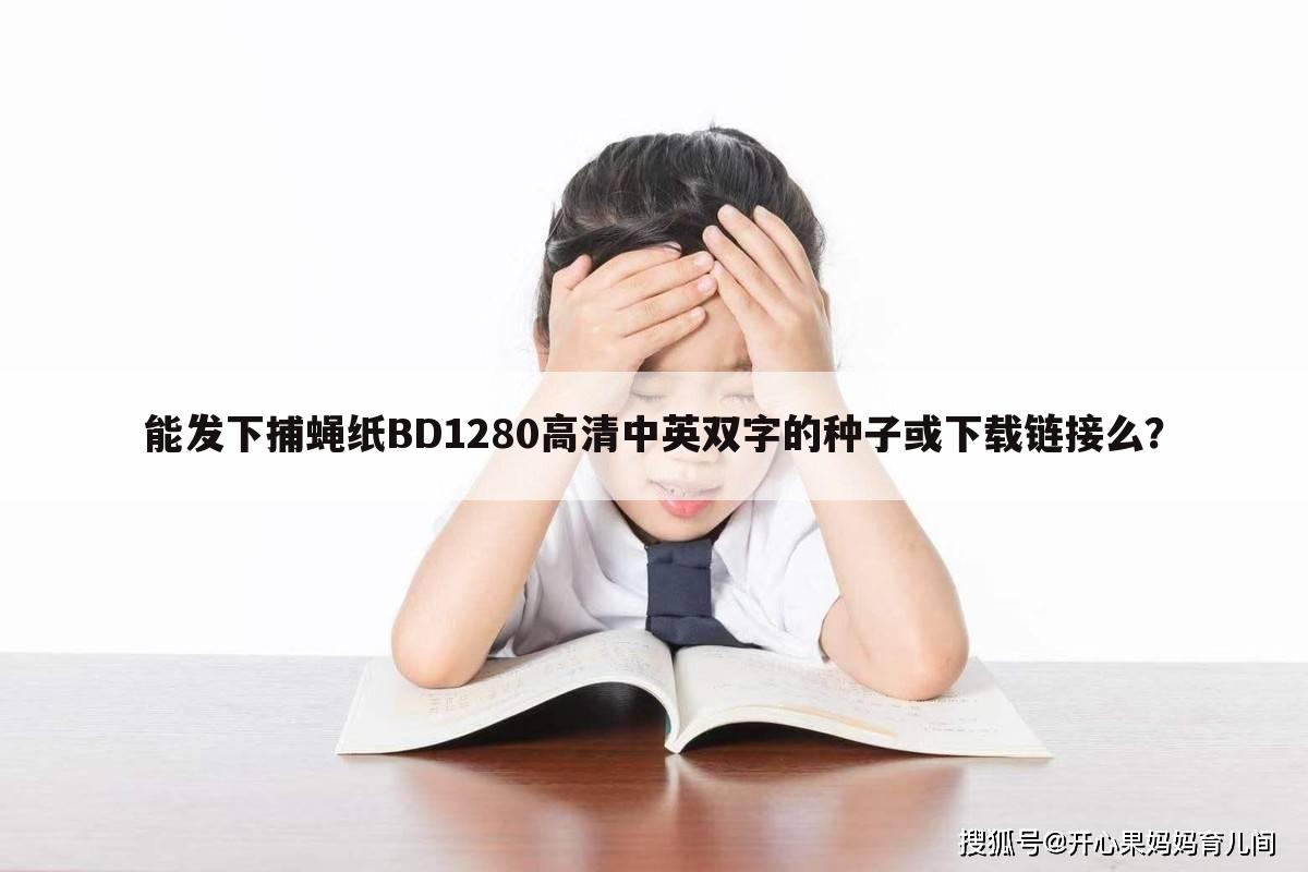 能发下捕蝇纸BD1280高清中英双字的种子或下载链接么？