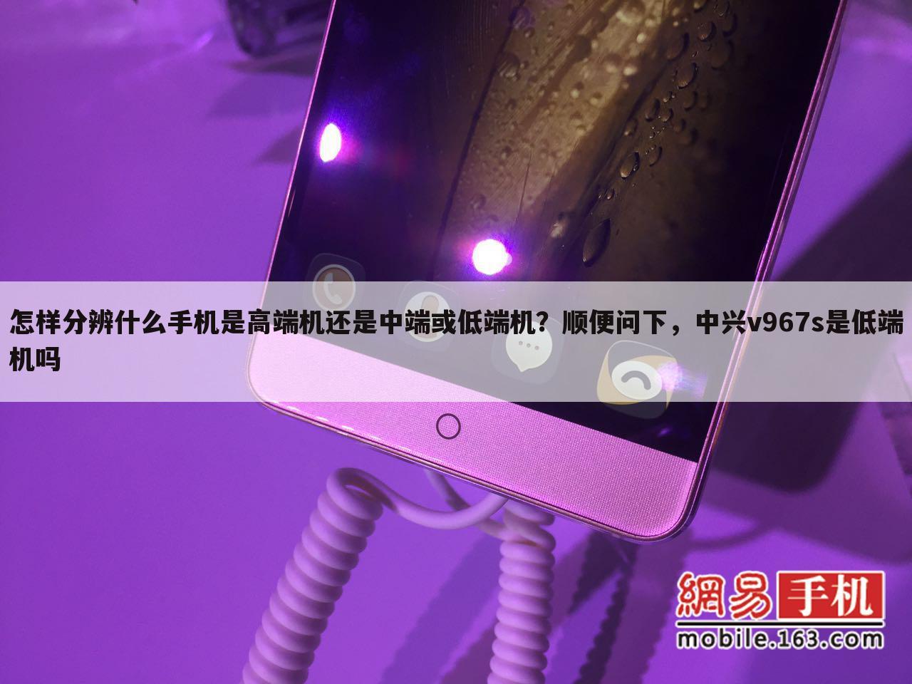 怎样分辨什么手机是高端机还是中端或低端机?顺便问下,中兴v967s是低端机吗