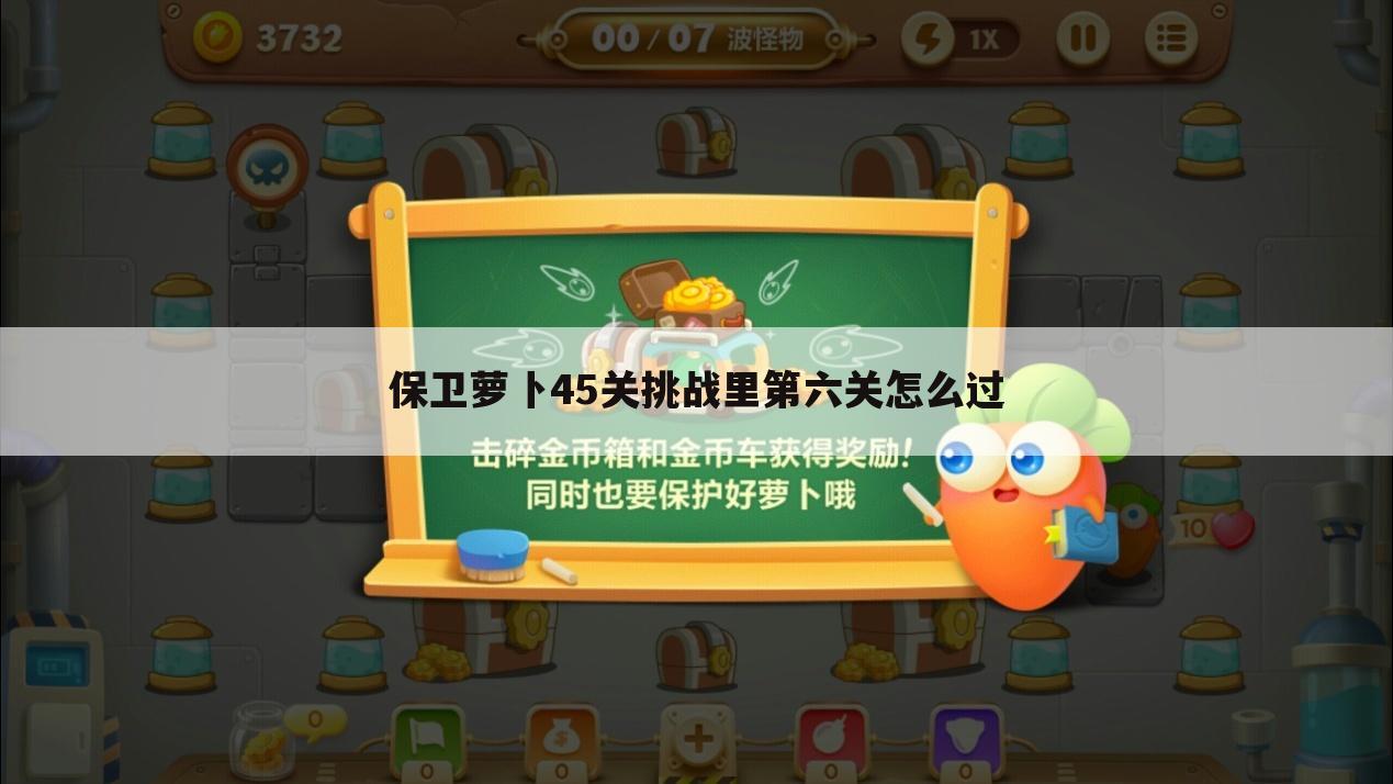 保卫萝卜45关挑战里第六关怎么过