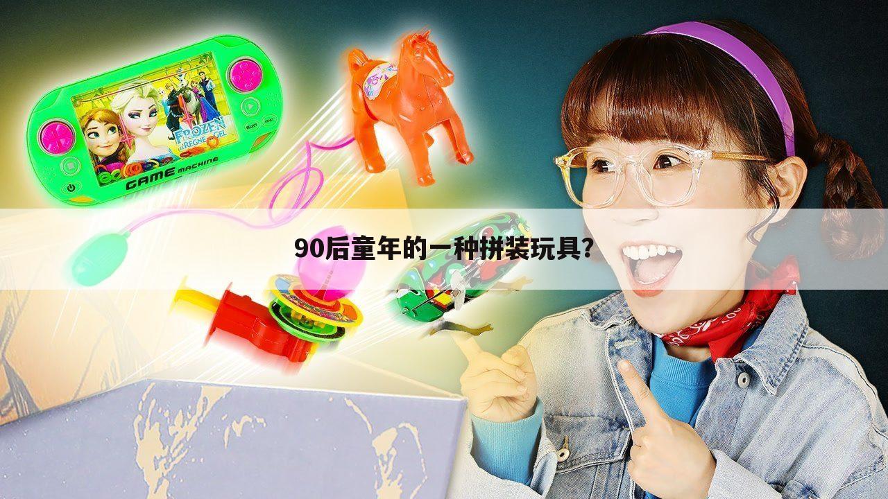 90后童年的一种拼装玩具?