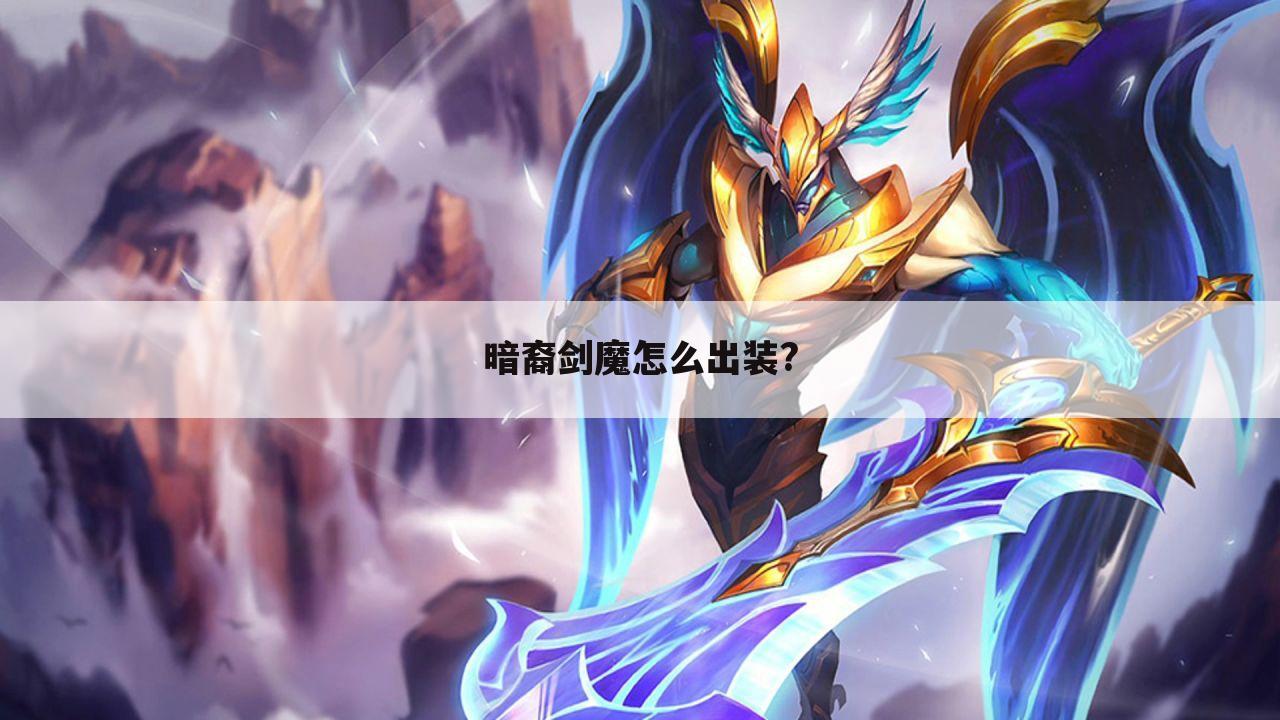 暗裔剑魔怎么出装?
