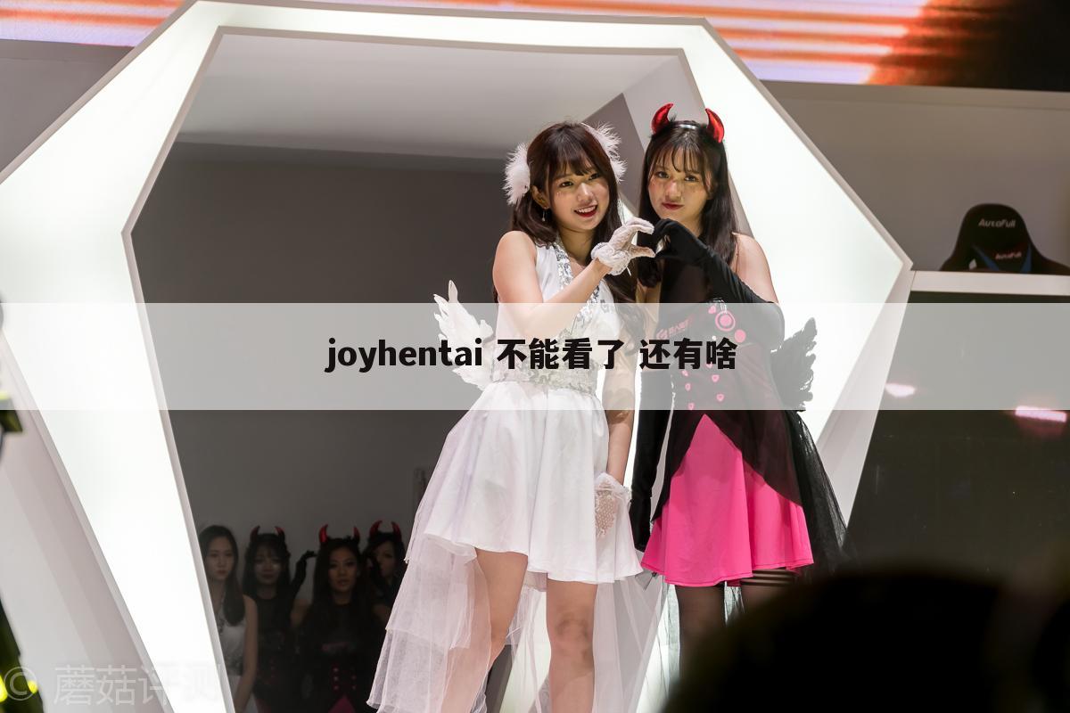 joyhentai 不能看了 还有啥
