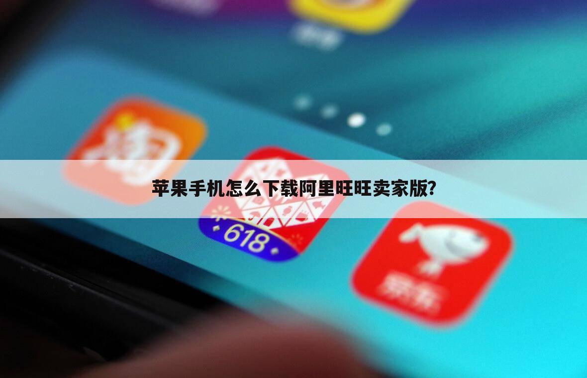 苹果手机怎么下载阿里旺旺卖家版?