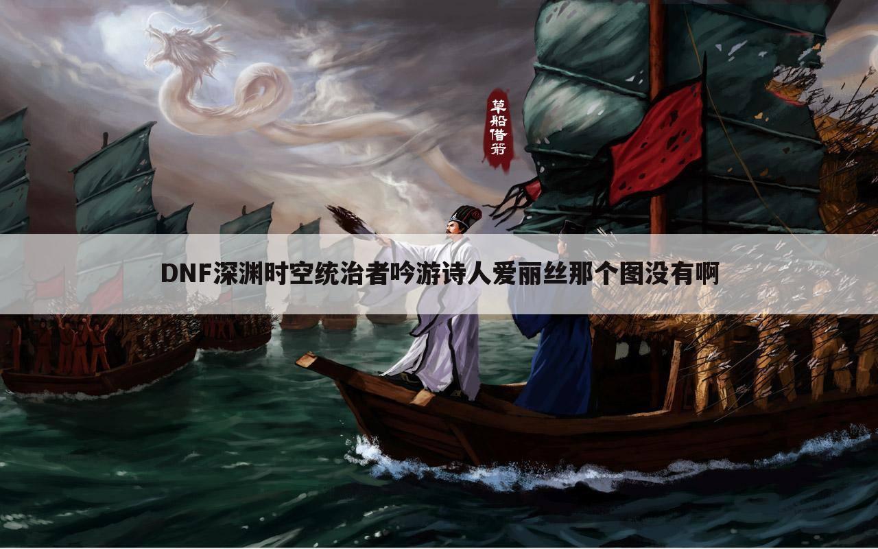 DNF深渊时空统治者吟游诗人爱丽丝那个图没有啊