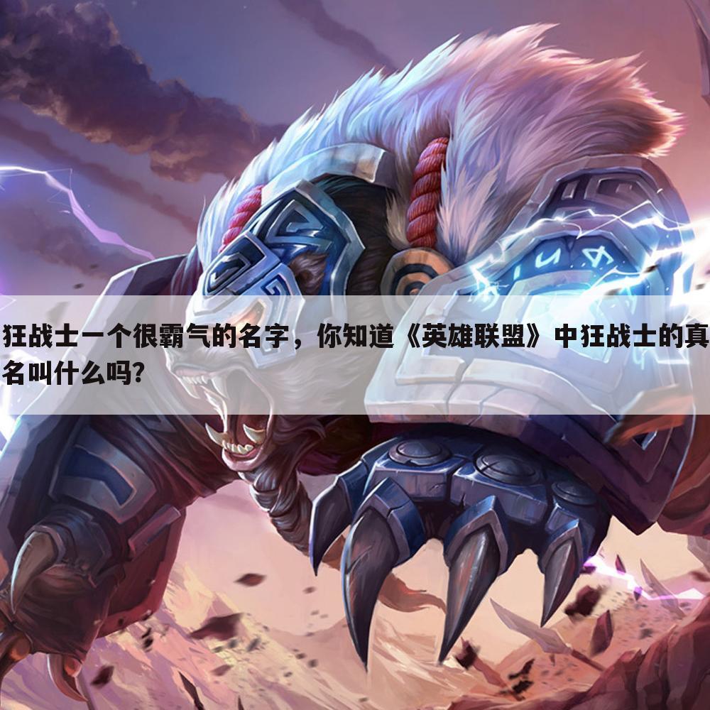 狂战士一个很霸气的名字,你知道《英雄联盟》中狂战士的真名叫什么吗?