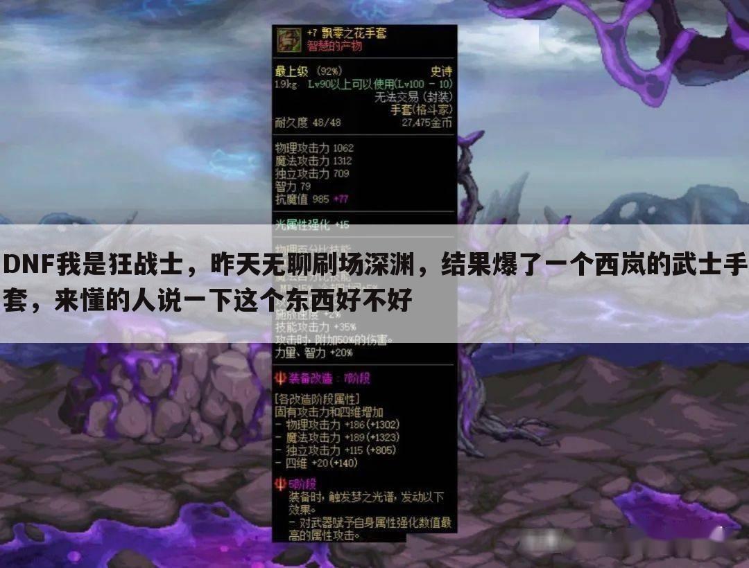 DNF我是狂战士,昨天无聊刷场深渊,结果爆了一个西岚的武士手套,来懂的人说一下这个东西好不好