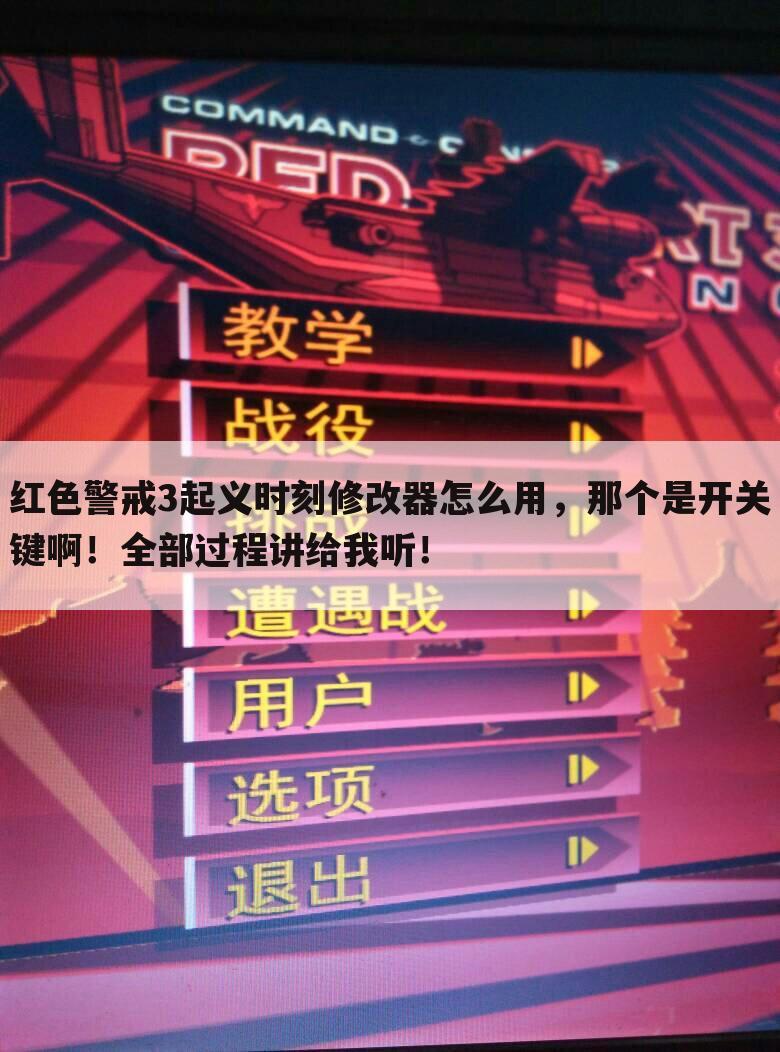 红色警戒3起义时刻修改器怎么用,那个是开关键啊!全部过程讲给我听!