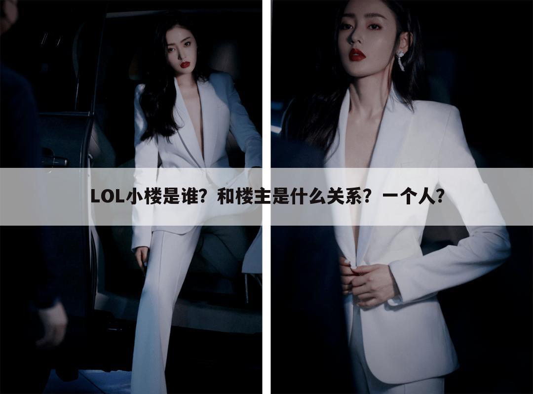 LOL小楼是谁?和楼主是什么关系?一个人?